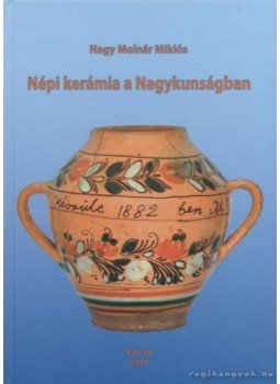 Nagy Molnár Miklós - Népi kerámia a Nagykunságban Nagy Molnár Miklós - Népi kerámia a Nagykunságban, Karcag 2007 antikvár könyv