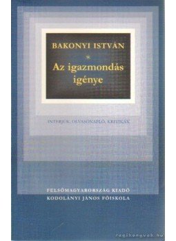 Bakonyi István - Az igazmondás igénye (dedikált) Bakonyi István - Az igazmondás igénye (dedikált), Miskolc- Székesfehérvár 2002 antikvár könyv