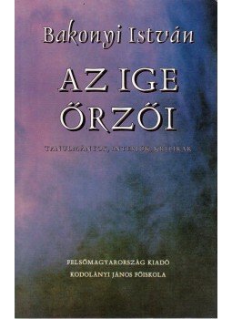 Bakonyi István - Az ige őrzői Bakonyi István - Az ige őrzői, Miskolc- Székesfehérvár 2001 antikvár könyv
