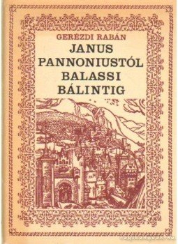 Gerézdi Rabán - Janus Pannoniustól Balassi Bálintig Gerézdi Rabán - Janus Pannoniustól Balassi Bálintig, Budapest 1968 antikvár könyv