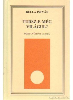 Bella István - Tudsz-e még világul ? Bella István - Tudsz-e még világul ?, Budapest 1999 antikvár könyv