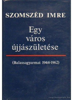 Szomszéd Imre - Egy város újjászületése Szomszéd Imre - Egy város újjászületése, Balassagyarmat 1981 antikvár könyv
