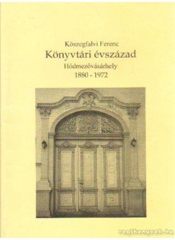 Kőszegfalvi Ferenc - Könyvtári évszázad Kőszegfalvi Ferenc - Könyvtári évszázad, Hódmezővásárhely 2003 antikvár könyv