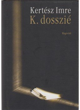Kertész Imre - K. dosszié Kertész Imre - K. dosszié, Budapest 2006 antikvár könyv