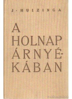 Johan Huizinga - A holnap árnyékában Johan Huizinga - A holnap árnyékában, Budapest 1938 antikvár könyv