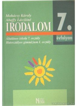 Mohácsy Károly, Abaffy Lászlóné - Irodalom 7. évfolyam Mohácsy Károly, Abaffy Lászlóné - Irodalom 7. évfolyam, Budapest 2005 antikvár könyv