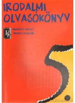 Mohácsy Károly, Abaffy Lászlóné - Irodalmi olvasókönyv 5. évfolyam Mohácsy Károly, Abaffy Lászlóné - Irodalmi olvasókönyv 5. évfolyam, Budapest 2005 antikvár könyv