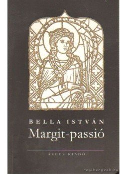 Bella István - Margit-passió Bella István - Margit-passió, Székesfehérvár 2000 antikvár könyv
