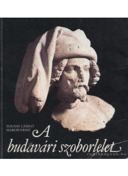 Zolnay László, Marosi Ernő - A budavári szoborlelet Zolnay László, Marosi Ernő - A budavári szoborlelet, 1989 antikvár könyv