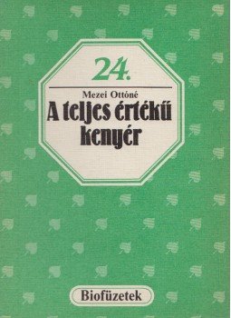 Mezei Ottóné dr. - A teljes értékű kenyér Mezei Ottóné dr. - A teljes értékű kenyér, Budapest 1987 antikvár könyv