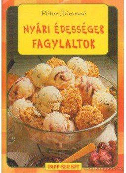 Péter Jánosné - Nyári édességek fagylaltok Péter Jánosné - Nyári édességek fagylaltok, Győr 2001 antikvár könyv