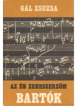 Gál Zsuzsa - Az én zeneszerzőm Bartók Béla Gál Zsuzsa - Az én zeneszerzőm Bartók Béla, Budapest 1981 antikvár könyv