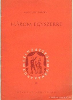 Kisfaludy Károly - Három egyszerre Kisfaludy Károly - Három egyszerre, Budapest 1953 antikvár könyv