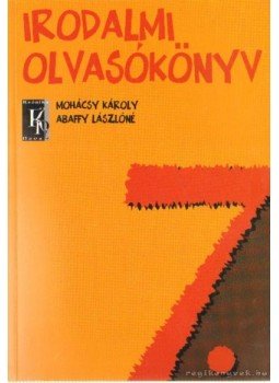 Mohács Károly, Abaffy Lászlóné - Irodalmi olvasókönyv 7. Mohács Károly, Abaffy Lászlóné - Irodalmi olvasókönyv 7., Budapest 2005 antikvár könyv