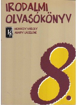 Mohácsy Károly, Abaffy Lászlóné - Irodalmi olvasókönyv 8. Mohácsy Károly, Abaffy Lászlóné - Irodalmi olvasókönyv 8., Budapest 2005 antikvár könyv