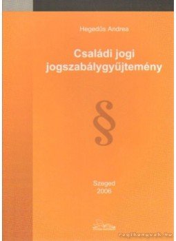 Hegedűs Andrea - Családi jogi jogszabálygyűjtemény Hegedűs Andrea - Családi jogi jogszabálygyűjtemény, Szeged 2006 antikvár könyv