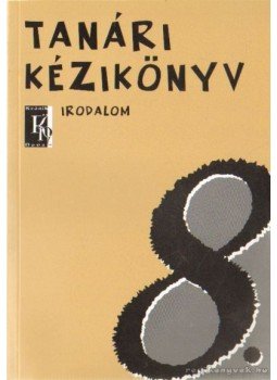 Mohácsy Károly, Abaffy Lászlóné - Tanári kézikönyv - Irodalmi olvasókönyv 8. évfolyam Mohácsy Károly, Abaffy Lászlóné - Tanári kézikönyv - Irodalmi olvasókönyv 8. évfolyam, Budapest 2004 antikvár könyv