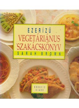 Brown, Sarah - Ezerízű vegetáriánus szakácskönyv Brown, Sarah - Ezerízű vegetáriánus szakácskönyv, Budapest 1991 antikvár könyv