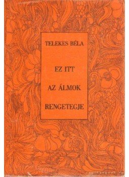 Telekes Béla - Ez itt az álmok rengetegje Telekes Béla - Ez itt az álmok rengetegje, Budapest 1975 antikvár könyv