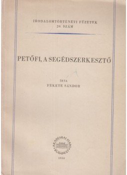 Fekete Sándor - Petőfi, a segédszerkesztő Fekete Sándor - Petőfi, a segédszerkesztő, Budapest 1958 antikvár könyv