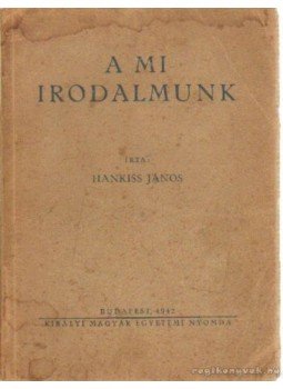 Hankiss János - A mi irodalmunk Hankiss János - A mi irodalmunk, Budapest 1942 antikvár könyv