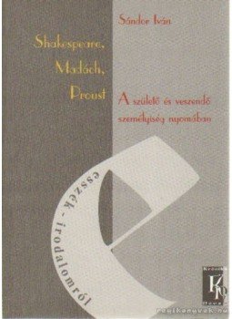 Sándor Iván - Shakespeare, Madách, Proust Sándor Iván - Shakespeare, Madách, Proust, Budapest 2000 antikvár könyv