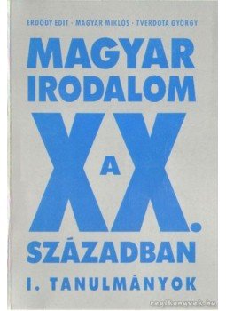 Magyar Miklós, Tverdota György, Erdődy Edit - Magyar irodalom a XX. században I. Tanulmányok Magyar Miklós, Tverdota György, Erdődy Edit - Magyar irodalom a XX. században I. Tanulmányok, Budapest 1995 antikvár könyv
