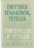 Ujvári Pál,Kovács Attila,Kalló Magda,Foki Tamás,Kecskés Balázsné - Érettségi témakörök, tételek - Történelem B tételek
