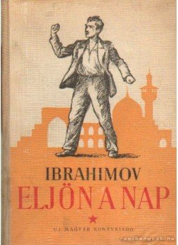 Ibrahimov, Mirza - Eljön a nap Ibrahimov, Mirza - Eljön a nap, Budapest 1952 antikvár könyv