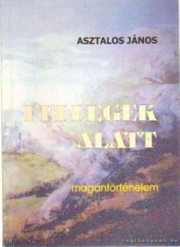 Asztalos Lajos - Fellegek alatt Asztalos Lajos - Fellegek alatt, Nyírbátor 2000 antikvár könyv