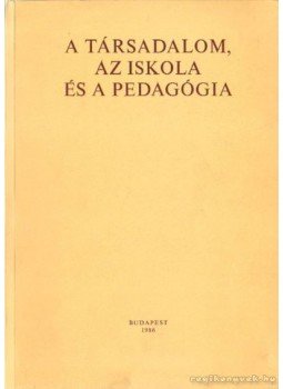 M. Nádasi Mária, Illyés Sándor - A társadalom, az iskola és a pedagógia M. Nádasi Mária, Illyés Sándor - A társadalom, az iskola és a pedagógia, Budapest 1986 antikvár könyv