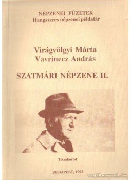 Virágvölgyi Márta, Vavrinecz András - Szatmári népzene II. Virágvölgyi Márta, Vavrinecz András - Szatmári népzene II., Budapest 1992 antikvár könyv