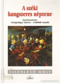 Virágvölgyi Márta, Felföldi László - A széki hangszeres népzene Virágvölgyi Márta, Felföldi László - A széki hangszeres népzene, Budapest 2000 antikvár könyv