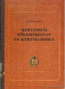 Ormos Imre - Kertészeti földméréstan és kerttechnika Ormos Imre - Kertészeti földméréstan és kerttechnika, Budapest 1953 antikvár könyv