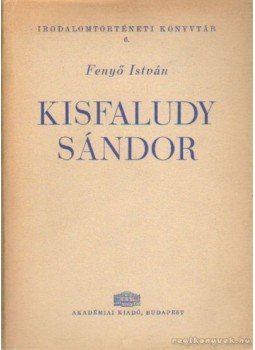 Fenyő István - Kisfaludy Sándor Fenyő István - Kisfaludy Sándor, Budapest 1961 antikvár könyv