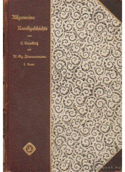 Zimmermann, Mar Bg. - Kunstgeschichte des Ultertums und des Mittelalters bis zum Ende der romanischen Epoche I-II. kötet Zimmermann, Mar Bg. - Kunstgeschichte des Ultertums und des Mittelalters bis zum Ende der romanischen Epoche I-II. kötet, Bielefeld, Leipzig 1897 antikvár könyv