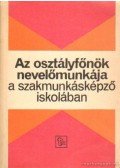 Kurucz Istvánné,Pósa Zsolt - Az osztályfőnök nevelőmunkája a szakmunkásképző iskolában