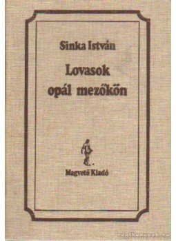 Sinka István - Lovasok opál mezőkön Sinka István - Lovasok opál mezőkön, Budapest 1987 antikvár könyv