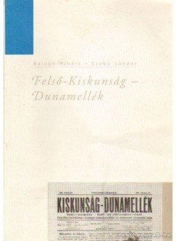Szabó Sándor, Balogh Mihály - Felső-Kiskunság-Dunamellék Szabó Sándor, Balogh Mihály - Felső-Kiskunság-Dunamellék, Kunszentmiklós 2000 antikvár könyv