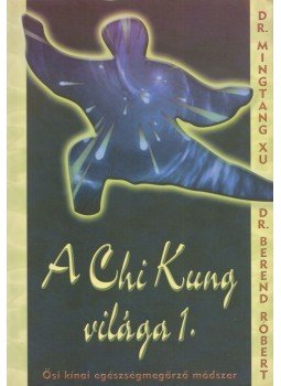 dr. Berend Róbert, dr. Mingtang Xu - A Chi Kung világa 1-2. kötet dr. Berend Róbert, dr. Mingtang Xu - A Chi Kung világa 1-2. kötet, Budapest 2002 antikvár könyv