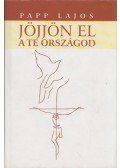 Papp Lajos - Jöjjön el a te országod...