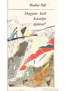 Bodor Pál - Hogyan kell kastélyt építeni?, Budapest 1989 antikvár könyv