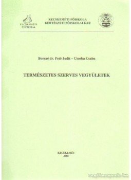 Csorba Csaba, Borsné dr. Pető Judit - Természetes szerves vegyületek Csorba Csaba, Borsné dr. Pető Judit - Természetes szerves vegyületek, Kecskemét 2005 antikvár könyv