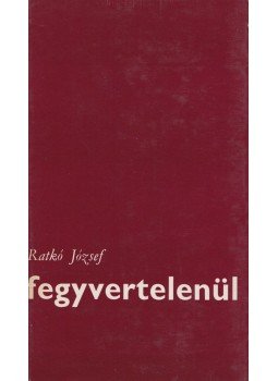 Ratkó József - Fegyvertelenül Ratkó József - Fegyvertelenül, Budapest 1968 antikvár könyv
