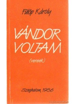 Fülöp Károly - Vándor voltam Fülöp Károly - Vándor voltam, Szeghalom 1986 antikvár könyv