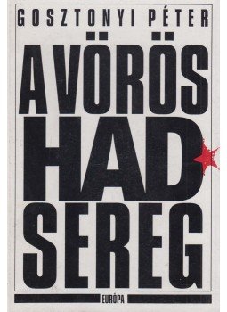 Gosztonyi Péter - A Vörös Hadsereg Gosztonyi Péter - A Vörös Hadsereg, Budapest 1993 antikvár könyv