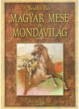 Benedek Elek - Magyar mese- és mondavilág I/I. Benedek Elek - Magyar mese- és mondavilág I/I., Budapest 2000 antikvár könyv