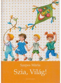Szepes Mária - Pöttyös Panni - Szia, világ! Szepes Mária - Pöttyös Panni - Szia, világ!, Budapest 1999 antikvár könyv