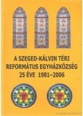 Molnár János - A Szeged-Kálvin téri református egyházközösség 25 éve 1981-2006