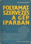 Kocsis József Dr. - Folyamatszervezés a gépiparban